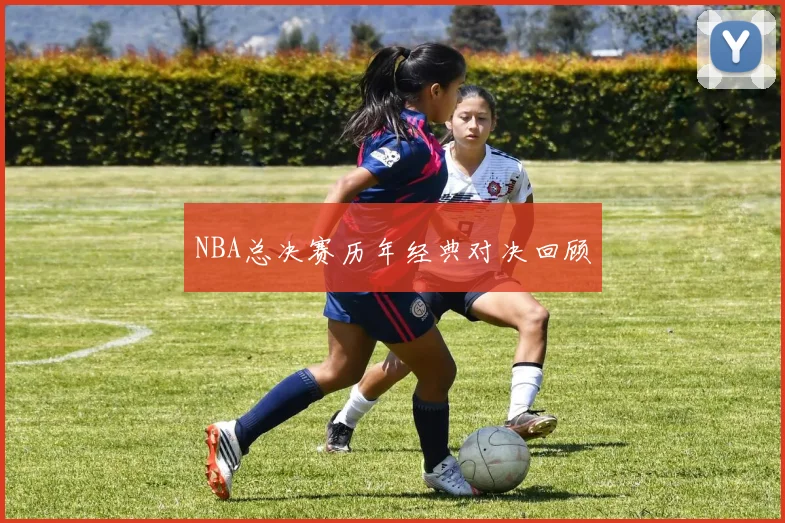 NBA总决赛历年经典对决回顾