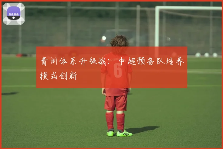 青训体系升级战：中超预备队培养模式创新
